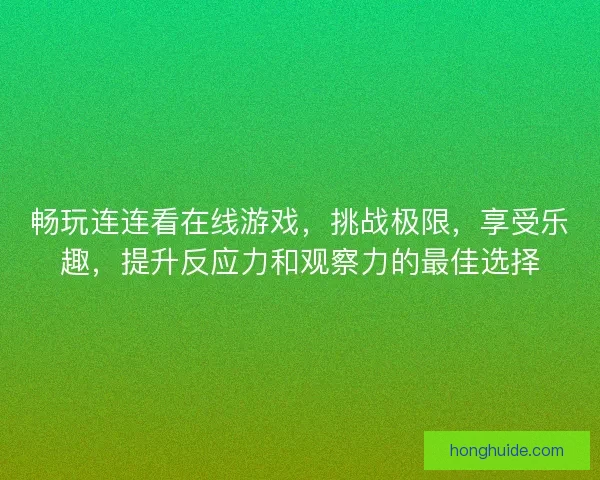 畅玩连连看在线游戏，挑战极限，享受乐趣，提升反应力和观察力的最佳选择