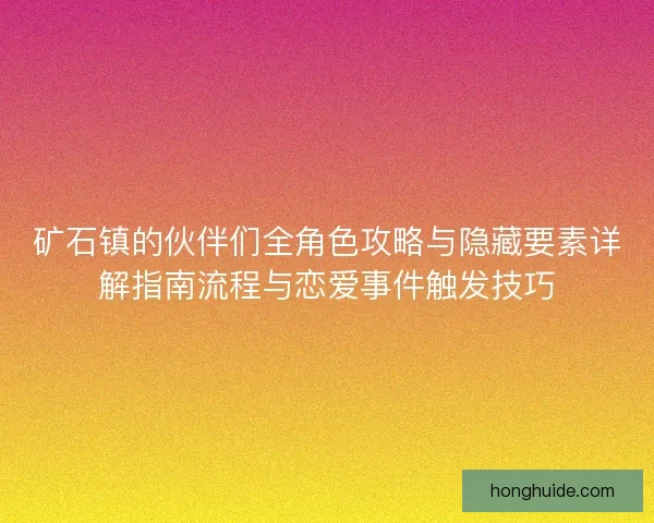 矿石镇的伙伴们全角色攻略与隐藏要素详解指南流程与恋爱事件触发技巧