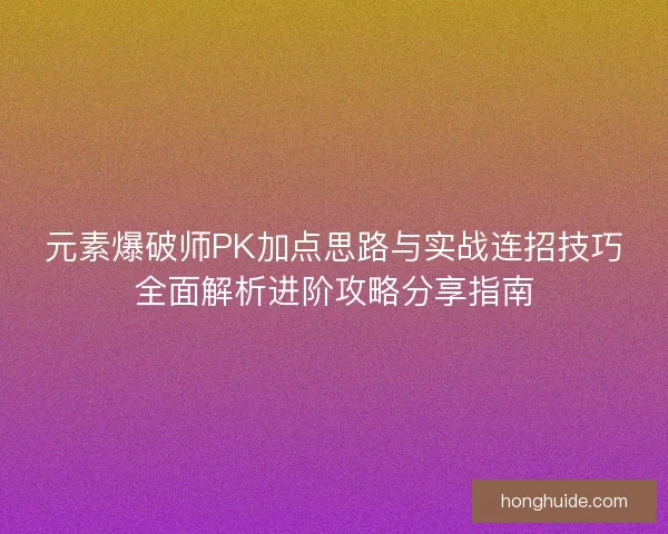 元素爆破师PK加点思路与实战连招技巧全面解析进阶攻略分享指南